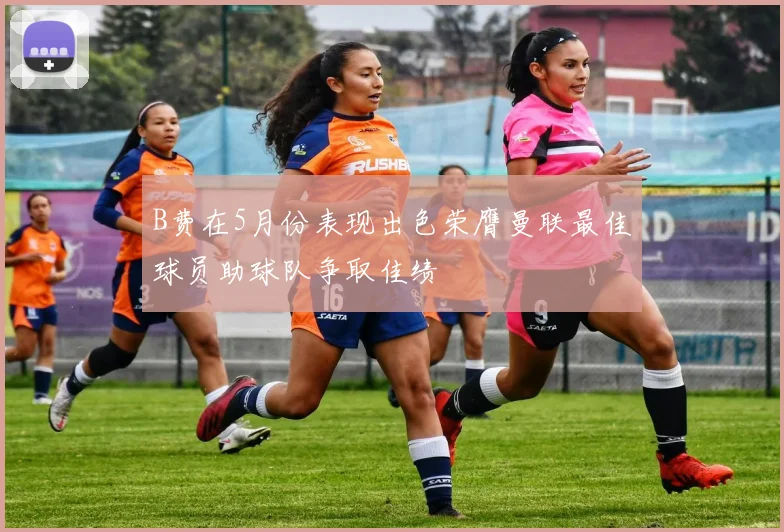 B费在5月份表现出色荣膺曼联最佳球员助球队争取佳绩